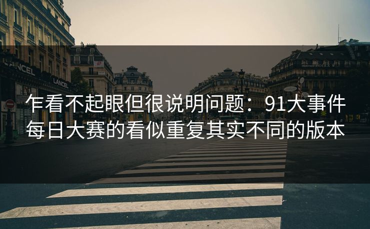 乍看不起眼但很说明问题：91大事件每日大赛的看似重复其实不同的版本  第1张