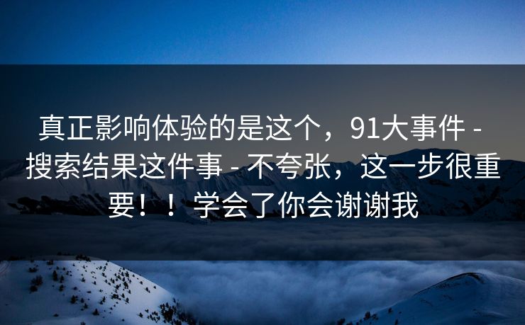 真正影响体验的是这个，91大事件 - 搜索结果这件事 不夸张，这一步很重要！！学会了你会谢谢我  第1张